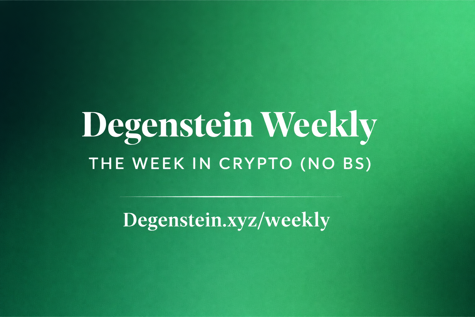 Degenstein Weekly — The Week in Crypto (No BS)